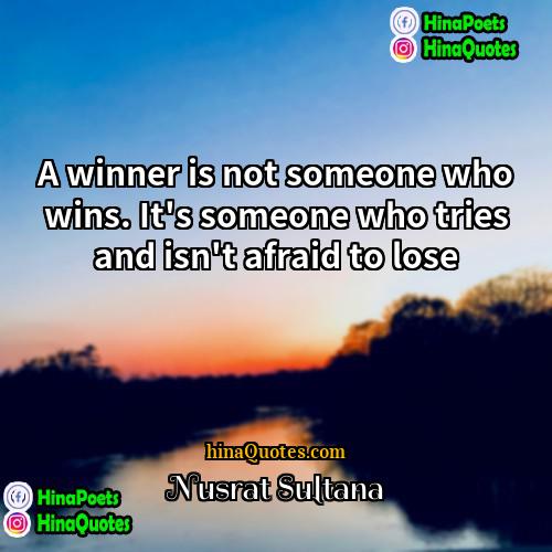Nusrat Sultana Quotes | A winner is not someone who wins.